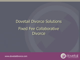 Dovetail Divorce Solutions
             Fixed Fee Collaborative
                     Divorce




www.dovetaildivorce.com
 