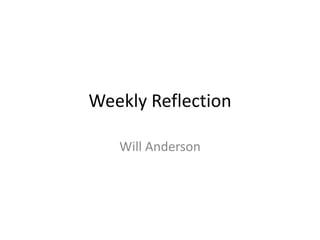 Weekly Reflection
Will Anderson
 