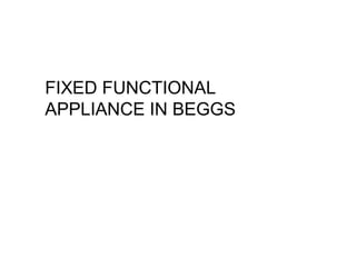 FIXED FUNCTIONAL
APPLIANCE IN BEGGS
 