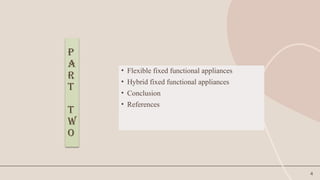 4
P
A
R
T
T
W
O
• Flexible fixed functional appliances
• Hybrid fixed functional appliances
• Conclusion
• References
 