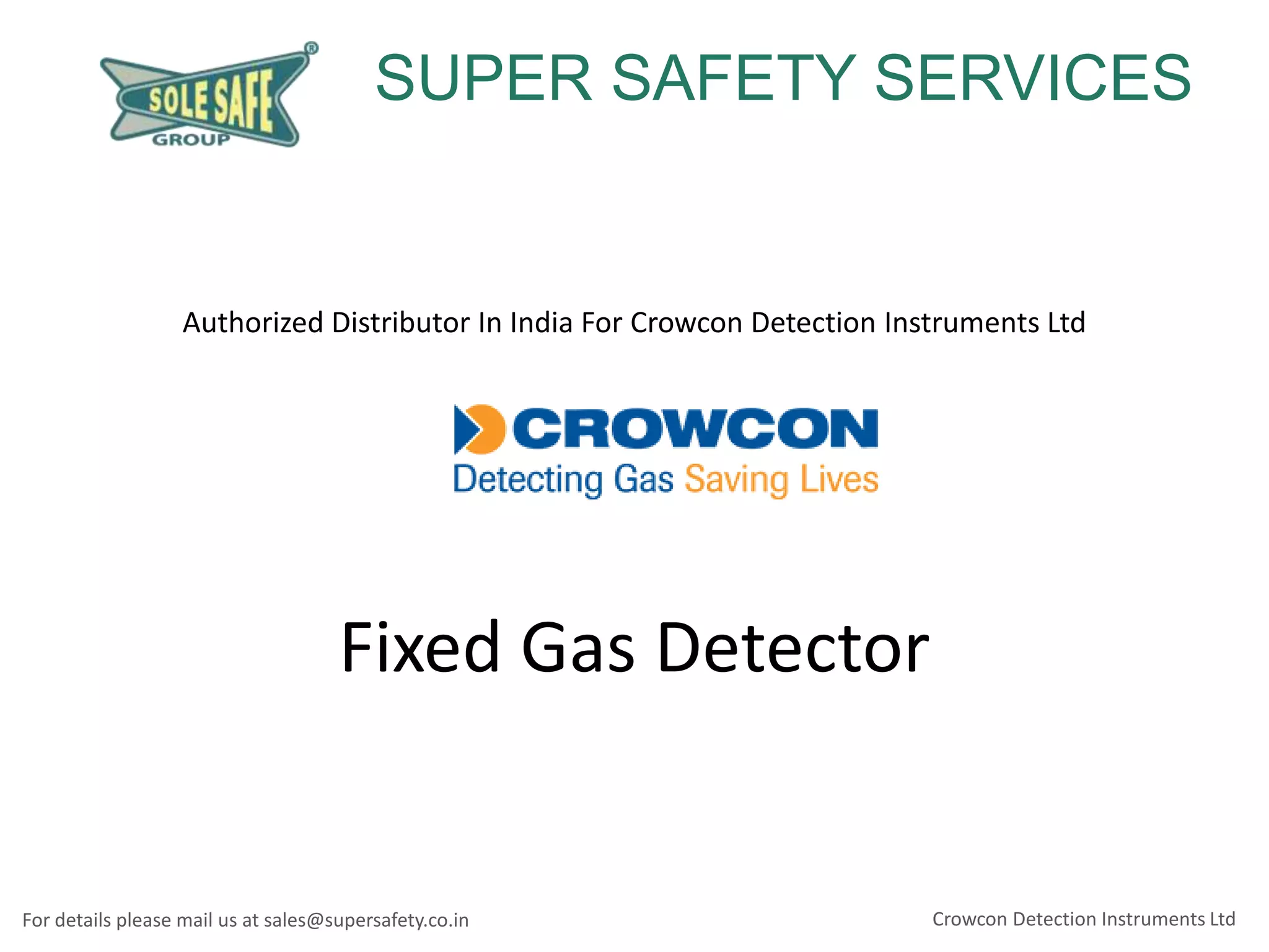 SUPER SAFETY SERVICES

Authorized Distributor In India For Crowcon Detection Instruments Ltd

Fixed Gas Detector

For details please mail us at sales@supersafety.co.in

Crowcon Detection Instruments Ltd

 