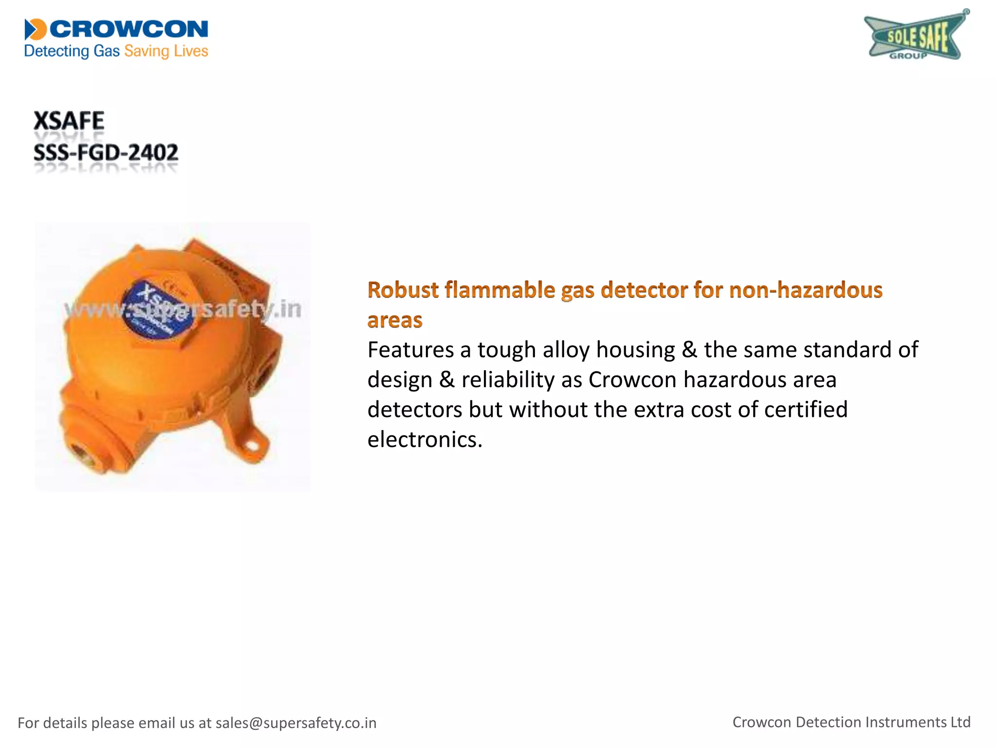 Features a tough alloy housing & the same standard of
design & reliability as Crowcon hazardous area
detectors but without the extra cost of certified
electronics.

For details please email us at sales@supersafety.co.in

Crowcon Detection Instruments Ltd

 