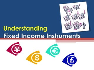 Understanding   Fixed Income Instruments 
