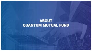 ABOUT
QUANTUM MUTUAL FUND
 