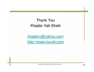 Thank You
 Khader Vali Shaik

khaderv@yahoo.com
http://www.ksvali.com




                        18
 