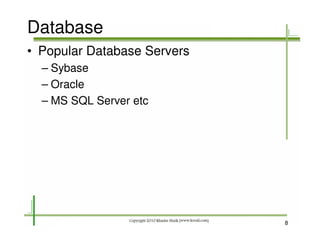 Database
• Popular Database Servers
  – Sybase
  – Oracle
  – MS SQL Server etc




                             8
 
