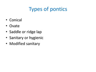 Types of pontics
• Conical
• Ovate
• Saddle or ridge lap
• Sanitary or hygienic
• Modified sanitary
 