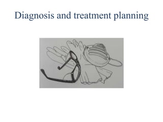 Diagnosis and treatment planning
 