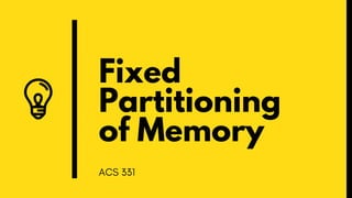 Fixed
Partitioning
of Memory
ACS 331
 