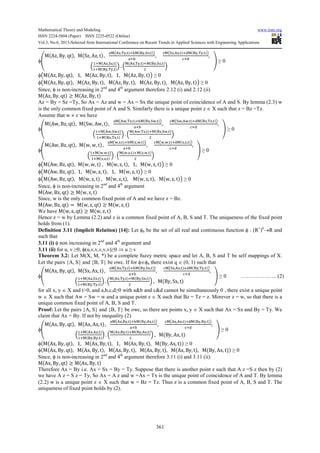 Mathematical Theory and Modeling www.iiste.org
ISSN 2224-5804 (Paper) ISSN 2225-0522 (Online)
Vol.3, No.6, 2013-Selected from International Conference on Recent Trends in Applied Sciences with Engineering Applications
361
φ
M(Az, By, qt), M(Sz, Az, t),
2, !,") # ($!,%2,")&
#
,
' %2, 2,") ( ($!, !,")&
' (
,
)
* ( 2,%2,")
* ($!, !,")
+ . )
( 2, !,") ($!,%2,")
-
+
. ≥ 0
φ M(Az, By, qt), 1, M(Az, By, t), 1, M(Az, By, t)& ≥ 0
φ M(Az, By, qt), M(Az, By, t), M(Az, By, t), M(Az, By, t), M(Az, By, t)& ≥ 0
Since, φ is non-increasing in 2nd
and 4th
argument therefore 2.12 (i) and 2.12 (ii)
M(Az, By, qt) ≥ M(Az, By, t)
Az = By = Sz =Ty, So Ax = Az and w = Ax = Sx the unique point of coincidence of A and S. By lemma (2.3) w
is the only common fixed point of A and S. Similarly there is a unique point z ∈ X such that z = Bz =Tz.
Assume that w ≠ z we have
φ
M(Aw, Bz, qt), M(Sw, Aw, t),
4, 2,") # ($2,%4,")&
#
,
' %4, 4,") ( ($2, 2,")&
' (
,
)
* ( 4,%4,")
* ($2, 2,")
+ . )
( 4, 2,") ($2,%4,")
-
+
. ≥ 0
φ
M(Aw, Bz, qt), M(w, w, t),
4,2,") # (2,4,")&
#
,
' 4,4,") ( (2,2,")&
' (
,
)
* (4,4,")
* (2,2,")
+ . )
(4,2,") (2,4,")
-
+
. ≥ 0
φ M(Aw, Bz, qt), M(w, w, t) , M(w, z, t), 1, M(w, z, t)& ≥ 0
φ M(Aw, Bz, qt), 1, M(w, z, t), 1, M(w, z, t)& ≥ 0
φ M(Aw, Bz, qt), M(w, z, t) , M(w, z, t), M(w, z, t), M(w, z, t)& ≥ 0
Since, φ is non-increasing in 2nd
and 4th
argument
M(Aw, Bz, qt) ≥ M(w, z, t)
Since, w is the only common fixed point of A and we have z = Bz.
M(Aw, Bz, qt) = M(w, z, qt) ≥ M(w, z, t)
We have M(w, z, qt) ≥ M(w, z, t)
Hence z = w by Lemma (2.2) and z is a common fixed point of A, B, S and T. The uniqueness of the fixed point
holds from (1).
Definition 3.11 (Implicit Relation) [14]: Let φ6 be the set of all real and continuous function φ : (R+
)6
→R and
such that
3.11 (i) φ non increasing in 2nd
and 4th
argument and
3.11 (ii) for u, v ≥0, φ(u,v,v,v,v,v)≥0 ⇒ u ≥ v
Theorem 3.2: Let M(X, M, *) be a complete fuzzy metric space and let A, B, S and T be self mappings of X.
Let the pairs {A, S} and {B, T} be owc. If for φ∈φ6 there exist q ∈ (0, 1) such that
φ
M(Ax, By, qt), M(Sx, Ax, t),
, !,") # ($!,% ,")&
#
,
' % , ,") ( ($!, !,")&
' (
,
)
* ( ,% ,")
* ($!, !,")
+ . )
( , !,") ($!,% ,")
-
+ , M(By, Sx, t)
. ≥ 0 ……………….. (2)
for all x, y ∈ X and t>0, and a,b,c,d≥0 with a&b and c&d cannot be simultaneously 0 , there exist a unique point
w ∈ X such that Aw = Sw = w and a unique point z ∈ X such that Bz = Tz = z. Morever z = w, so that there is a
unique common fixed point of A, B, S and T.
Proof: Let the pairs {A, S} and {B, T} be owc, so there are points x, y ∈ X such that Ax = Sx and By = Ty. We
claim that Ax = By. If not by inequality (2)
φ
M(Ax, By, qt), M(Ax, Ax, t),
,$!,") # ($!, ,")&
#
,
' , ,") ( ($!,$!,")&
' (
,
)
* ( , ,")
* ($!,$!,")
+ . )
( ,$!,") ($!, ,")
-
+ , M(By, Ax, t)
. ≥ 0
φ(M(Ax, By, qt), 1, M(Ax, By, t), 1, M(Ax, By, t), M(By, Ax, t)) ≥ 0
φ(M(Ax, By, qt), M(Ax, By, t), M(Ax, By, t), M(Ax, By, t), M(Ax, By, t), M(By, Ax, t)) ≥ 0
Since, φ is non-increasing in 2nd
and 4th
argument therefore 3.11 (i) and 3.11 (ii)
M(Ax, By, qt) ≥ M(Ax, By, t)
Therefore Ax = By i.e. Ax = Sx = By = Ty. Suppose that there is another point z such that A z =S z then by (2)
we have A z = S z = Ty, So Ax = A z and w =Ax = Tx is the unique point of coincidence of A and T. By lemma
(2.2) w is a unique point z ∈ X such that w = Bz = Tz. Thus z is a common fixed point of A, B, S and T. The
uniqueness of fixed point holds by (2).
 