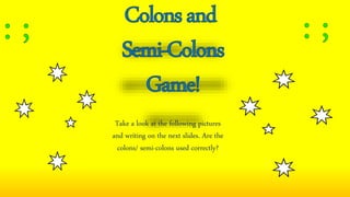 Take a look at the following pictures
and writing on the next slides. Are the
colons/ semi-colons used correctly?
 