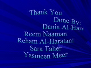 Thank You Done By: Dania Al-Harakan Reem Naaman Reham Al-Haratani Sara Taher Yasmeen Meer 