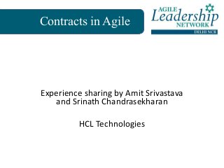 Contracts in Agile
Experience sharing by Amit Srivastava
and Srinath Chandrasekharan
HCL Technologies
 