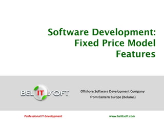 Software Development:
Fixed Price Model
Features

Offshore Software Development Company
from Eastern Europe (Belarus)

Professional IT development

www.belitsoft.com

 