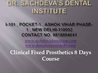www.sachdevadentalcare.com
www.dentalcoursesdelhi.com
Clinical Fixed Prosthetics 8 Days
Course
 