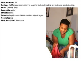 Shot number:  11 Action:  As Montana peers into the bag she finds clothes that are just what she is looking . Shot:  Medium Shot Transition:  Cut Effects:  none Sound:  diegetic music becomes non-diegetic again No dialogue Shot duration:  5 seconds 