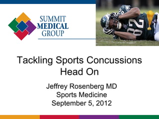 Tackling Sports Concussions
          Head On
      Jeffrey Rosenberg MD
         Sports Medicine
       September 5, 2012
 