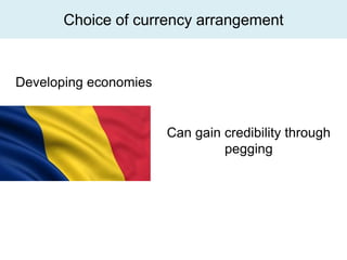 Choice of currency arrangement


Developing economies


                       Can gain credibility through
                                pegging
 