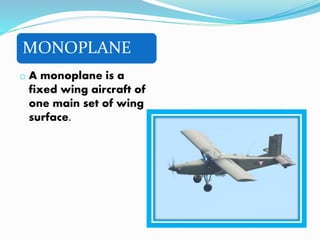 MONOPLANE
o A monoplane is a
fixed wing aircraft of
one main set of wing
surface.
 