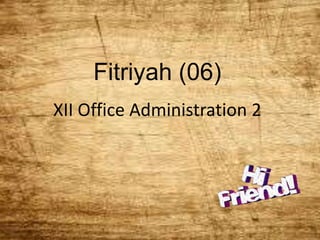 Fitriyah (06)
XII Office Administration 2

 