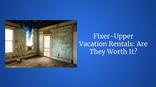 Fixer-Upper
Vacation Rentals: Are
They Worth It?
 