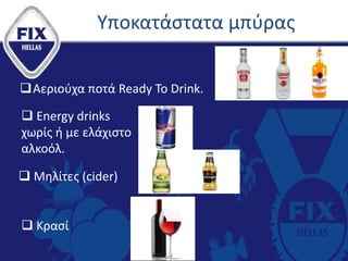 Υποκατάστατα μπύρας
Αεριούχα ποτά Ready To Drink.
 Energy drinks
χωρίς ή με ελάχιστο
αλκοόλ.
 Μηλίτες (cider)
 Κρασί
 