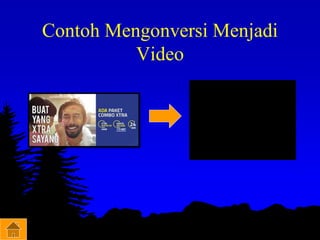Contoh Mengonversi Menjadi
Video
 
