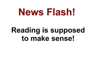 News Flash! Reading is supposed to make sense! 