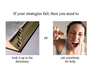 If your strategies fail, then you need to look it up in the dictionary or ask somebody for help 