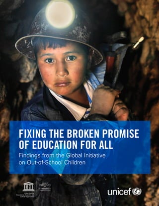 Findings from the Global Initiative
on Out-of-School Children
FIXING THE BROKEN PROMISE
OF EDUCATION FOR ALL
 