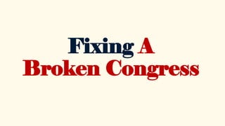 Fixing A
Broken Congress
 