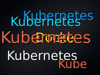 KubernetesKubernetes
DockerDocker
KubernetesKubernetes
KubernetesKubernetes
KubeKube
KubernetesKubernetes
 