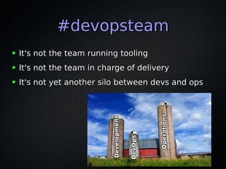 #devopsteam#devopsteam
● It's not the team running toolingIt's not the team running tooling
● It's not the team in charge of deliveryIt's not the team in charge of delivery
● It's not yet another silo between devs and opsIt's not yet another silo between devs and ops
 