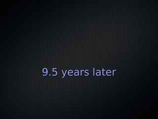 9.5 years later9.5 years later
 