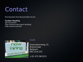 ContactContact
Kris BuytaertKris Buytaert Kris.Buytaert@inuits.beKris.Buytaert@inuits.be
Further ReadingFurther Reading
@krisbuytaert@krisbuytaert
http://www.krisbuytaert.be/blog/http://www.krisbuytaert.be/blog/
http://www.inuits.be/http://www.inuits.be/
InuitsInuits
Essensteenweg 31Essensteenweg 31
BrasschaatBrasschaat
BelgiumBelgium
891.514.231891.514.231
+32 475 961221+32 475 961221
 
