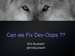 Can we Fix Dev-Oops ??
Kris Buytaert
@krisbuytaert
 