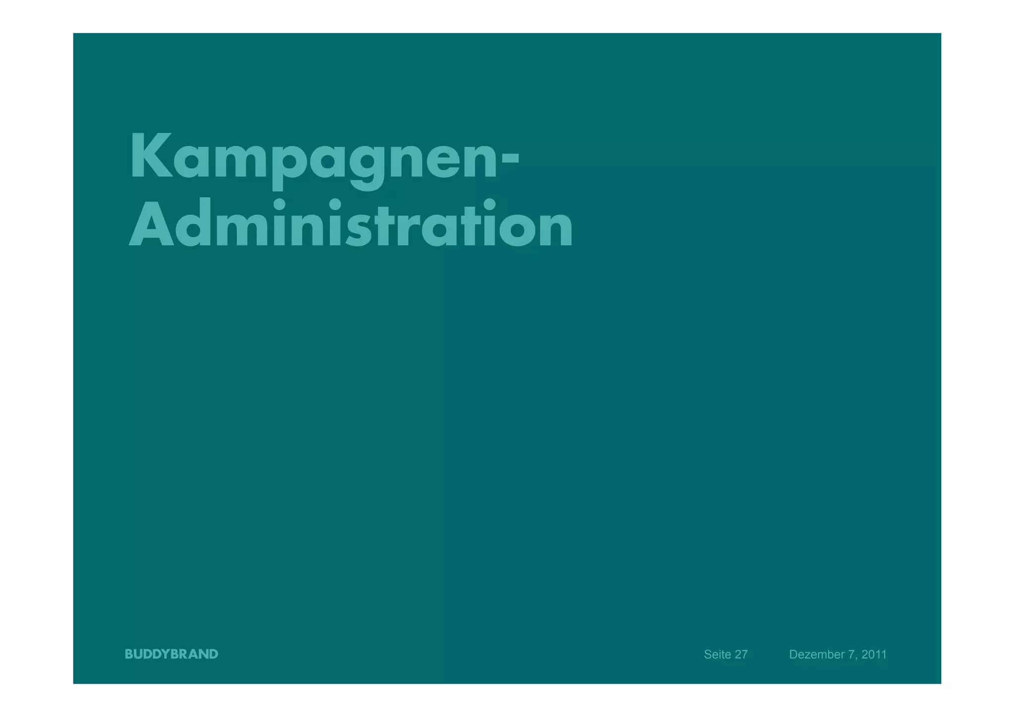 Kampagnen-
Administration




                 Seite 27   Dezember 7, 2011
 