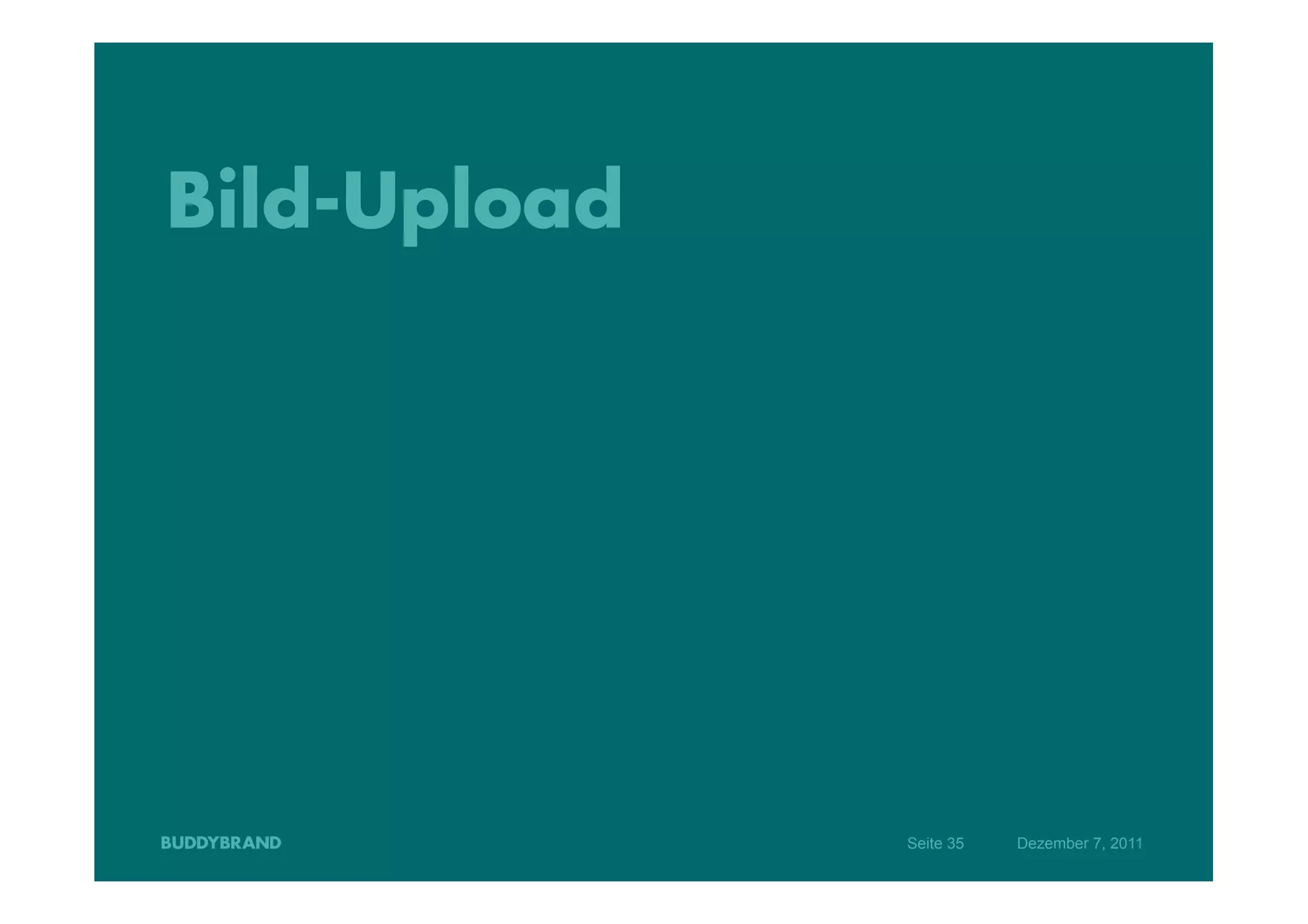 Bild-Upload




              Seite 35   Dezember 7, 2011
 