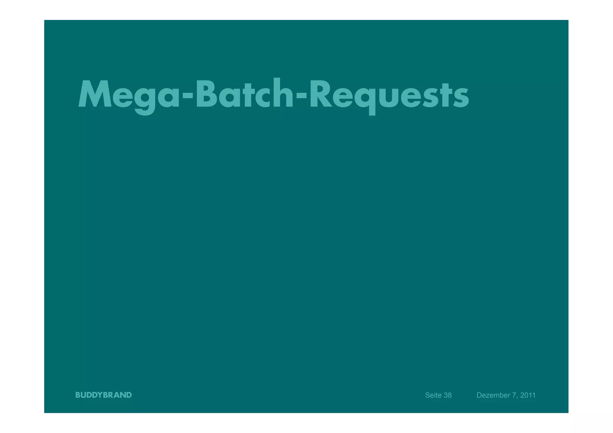 Mega-Batch-Requests




                Seite 38   Dezember 7, 2011
 