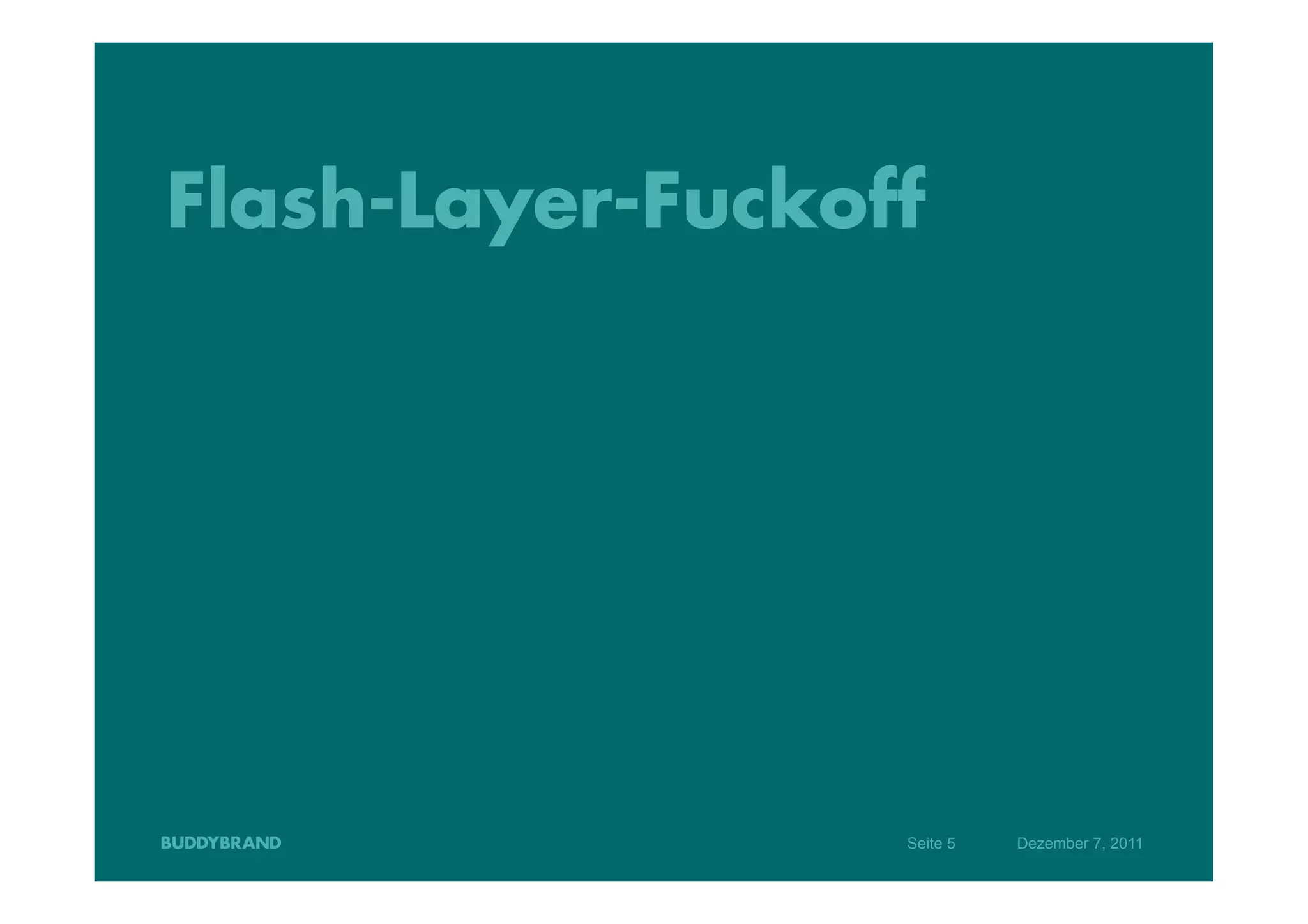 Flash-Layer-Fuckoff




                  Seite 5   Dezember 7, 2011
 