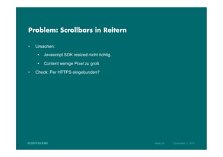 Problem: Scrollbars in Reitern

•    Ursachen:
      •  Javascript SDK resized nicht richtig.

      •  Content wenige Pix...