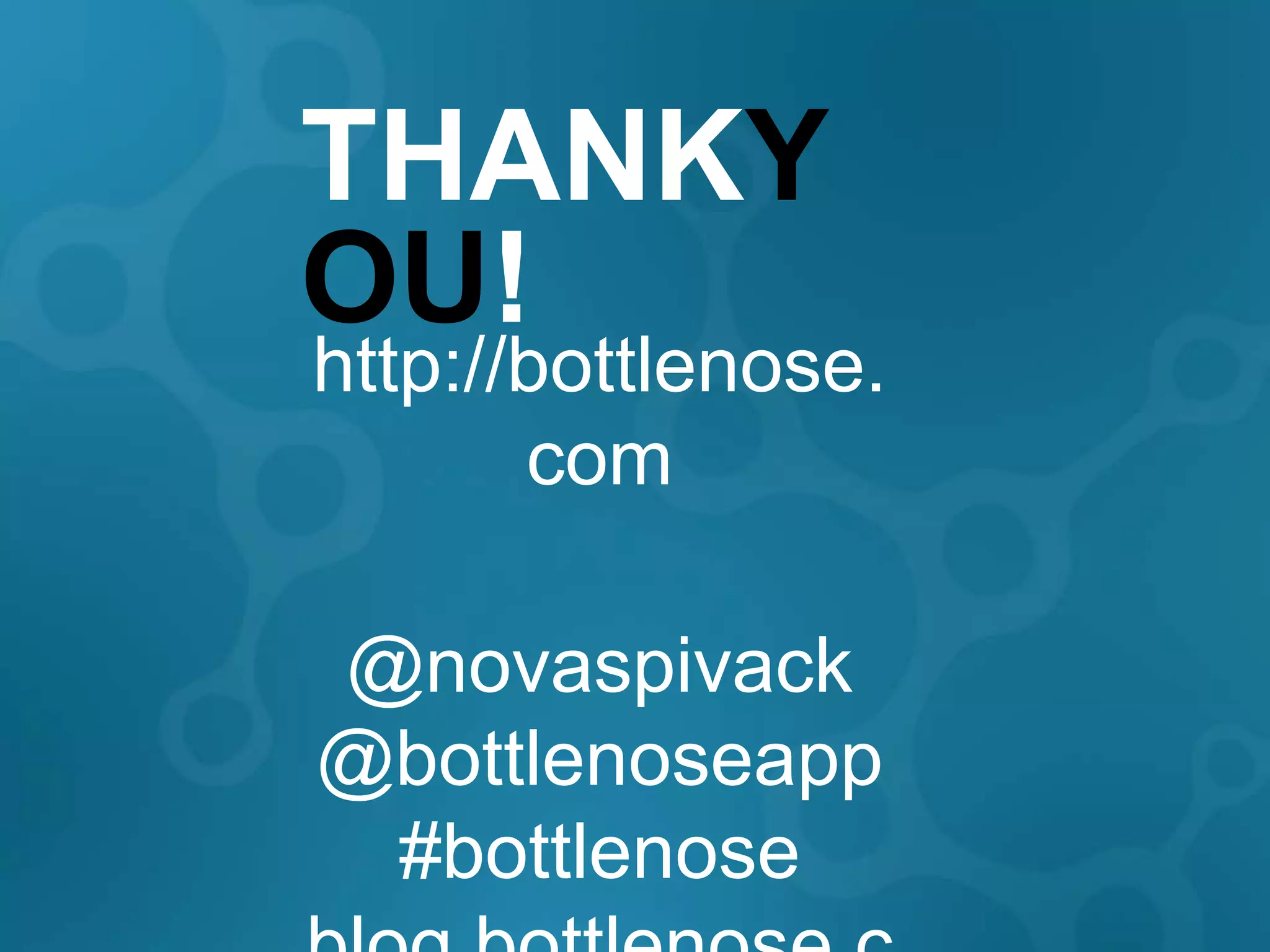 THANKY
OU!
http://bottlenose.
       com

@novaspivack
@bottlenoseapp
 #bottlenose
 