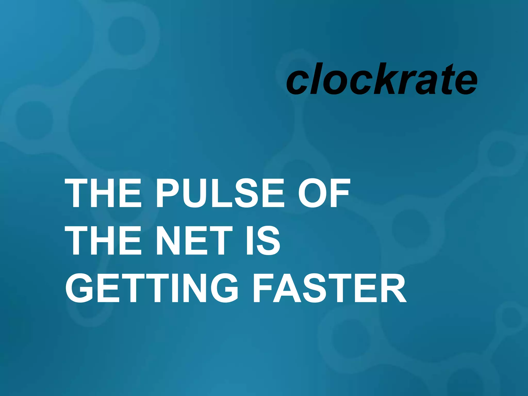 clockrate

THE PULSE OF
THE NET IS
GETTING FASTER
 