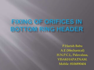 P.Harish Babu 
A.E (Mechanical) 
H.N.P.C.L, Palavalasa, 
VISAKHAPATNAM. 
Mobile :8106890404 
 