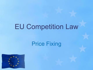 EU Competition Law

    Price Fixing
 