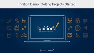 Ignition Demo: Getting Projects Started
 