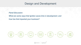 Design and Development
Panel discussion:
What are some ways that Ignition saves time in development, and
how has that impacted your business?
 
