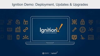Ignition Demo: Deployment, Updates & Upgrades
 