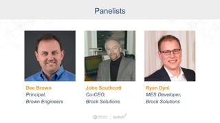 Panelists
Dee Brown
Principal,
Brown Engineers
John Southcott
Co-CEO,
Brock Solutions
Ryan Dyni
MES Developer,
Brock Solutions
 
