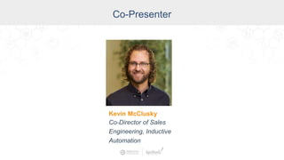 Co-Presenter
Kevin McClusky
Co-Director of Sales
Engineering, Inductive
Automation
 